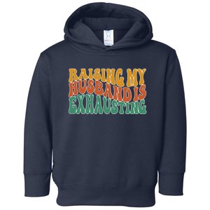 Raising My Husband Is Exhausting Funny Wife Toddler Hoodie