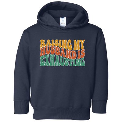 Raising My Husband Is Exhausting Funny Wife Toddler Hoodie