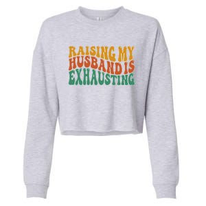 Raising My Husband Is Exhausting Funny Wife Cropped Pullover Crew