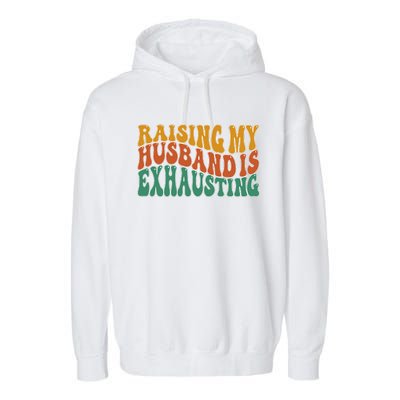 Raising My Husband Is Exhausting Funny Wife Garment-Dyed Fleece Hoodie