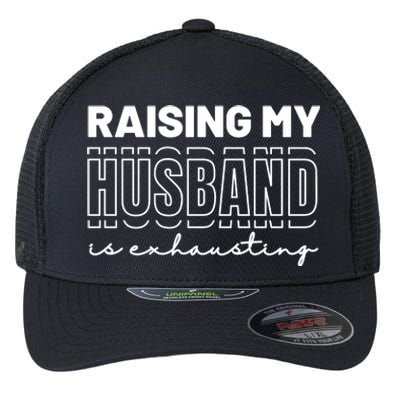 Raising My Husband Is Exhausting Funny Wifey Wife Flexfit Unipanel Trucker Cap