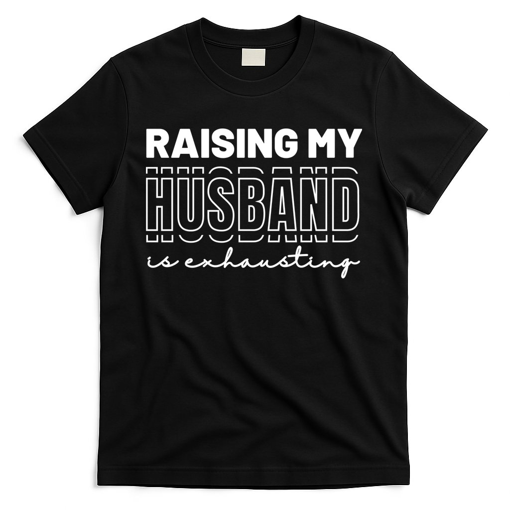 Raising My Husband Is Exhausting Funny Wifey Wife T-Shirt