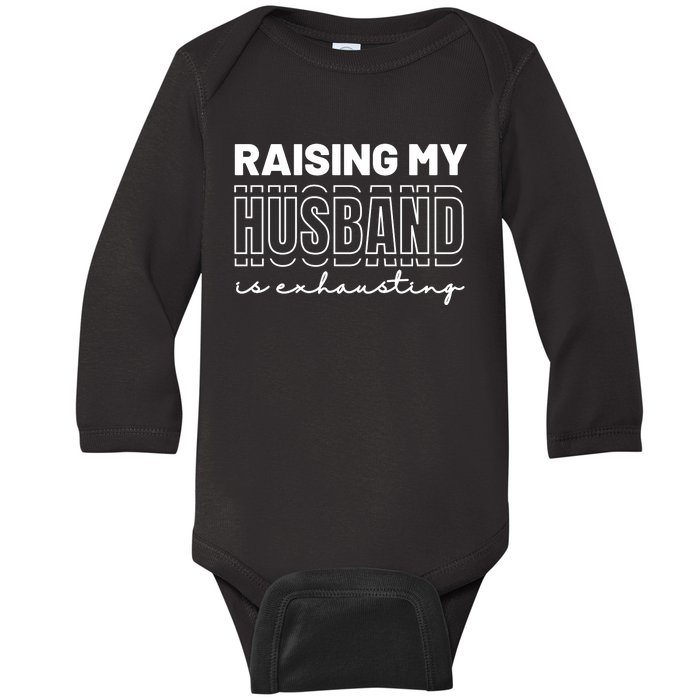 Raising My Husband Is Exhausting Funny Wifey Wife Baby Long Sleeve Bodysuit