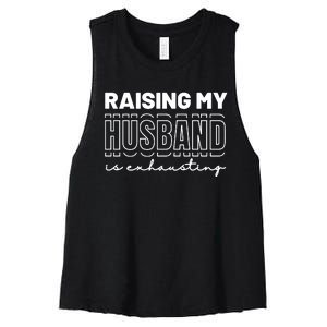 Raising My Husband Is Exhausting Funny Wifey Wife Women's Racerback Cropped Tank