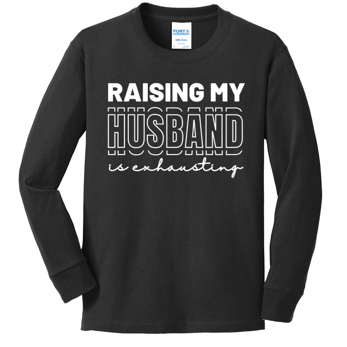 Raising My Husband Is Exhausting Funny Wifey Wife Kids Long Sleeve Shirt