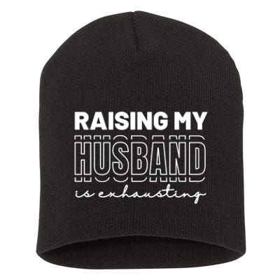 Raising My Husband Is Exhausting Funny Wifey Wife Short Acrylic Beanie