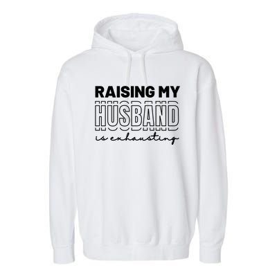 Raising My Husband Is Exhausting Funny Wifey Wife Garment-Dyed Fleece Hoodie