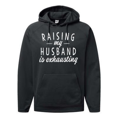 Raising My Husband Is Exhausting Wife Gifts Funny Saying Performance Fleece Hoodie