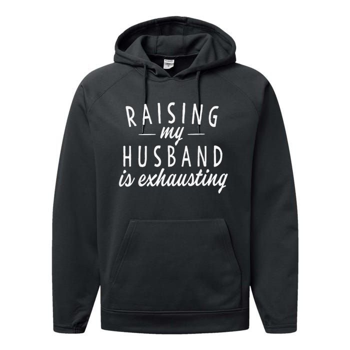 Raising My Husband Is Exhausting Wife Gifts Funny Saying Performance Fleece Hoodie