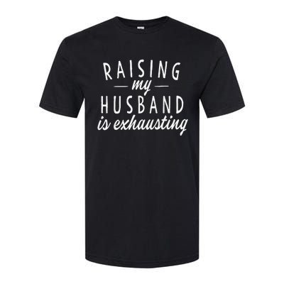 Raising My Husband Is Exhausting Wife Gifts Funny Saying Softstyle CVC T-Shirt