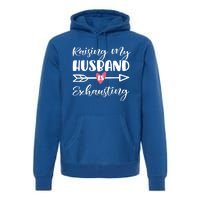 Raising My Husband Is Exhausting Funny Saying Gift Premium Hoodie