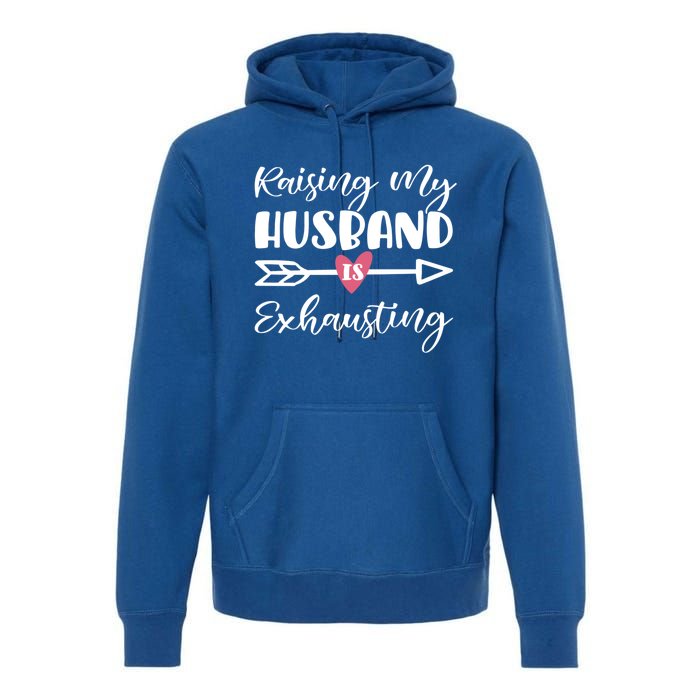 Raising My Husband Is Exhausting Funny Saying Gift Premium Hoodie