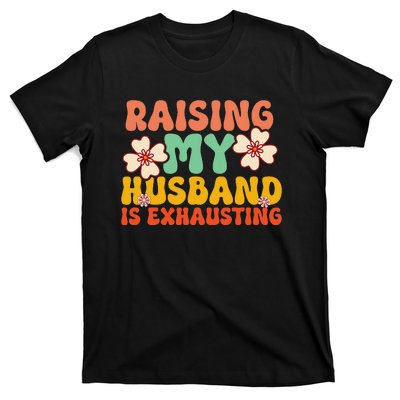 Raising My Husband Is Exhausting groovy mother's day T-Shirt