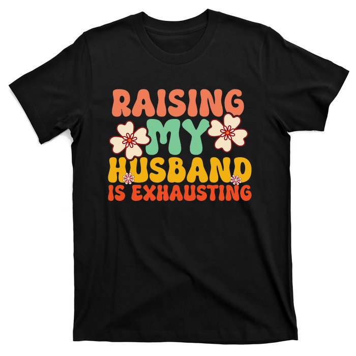 Raising My Husband Is Exhausting groovy mother's day T-Shirt