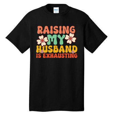 Raising My Husband Is Exhausting groovy mother's day Tall T-Shirt