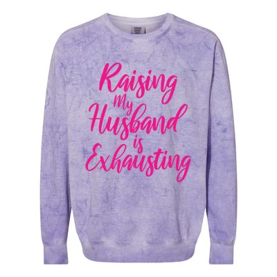 Raising My Husband Is Exhausting Gift Colorblast Crewneck Sweatshirt