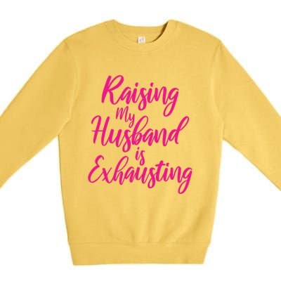 Raising My Husband Is Exhausting Gift Premium Crewneck Sweatshirt