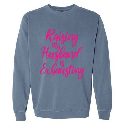 Raising My Husband Is Exhausting Gift Garment-Dyed Sweatshirt