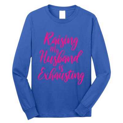 Raising My Husband Is Exhausting Gift Long Sleeve Shirt