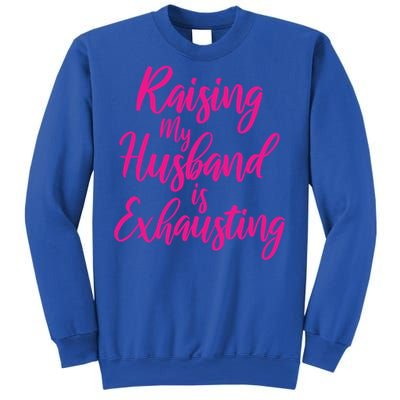 Raising My Husband Is Exhausting Gift Sweatshirt