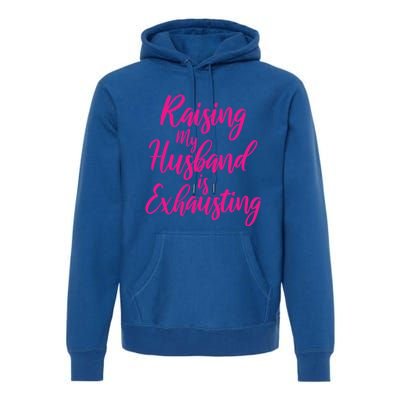 Raising My Husband Is Exhausting Gift Premium Hoodie