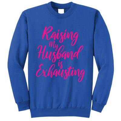 Raising My Husband Is Exhausting Gift Tall Sweatshirt