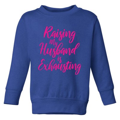 Raising My Husband Is Exhausting Gift Toddler Sweatshirt