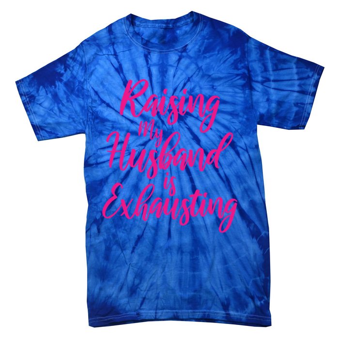 Raising My Husband Is Exhausting Gift Tie-Dye T-Shirt