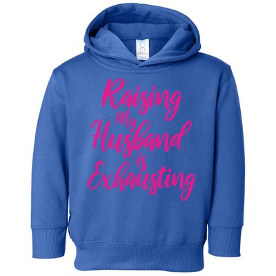 Raising My Husband Is Exhausting Gift Toddler Hoodie