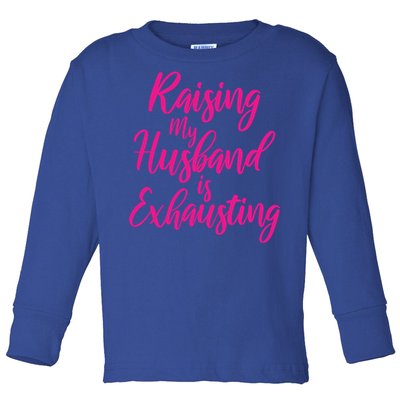 Raising My Husband Is Exhausting Gift Toddler Long Sleeve Shirt