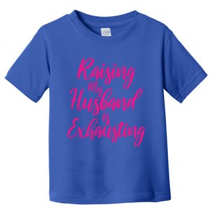 Raising My Husband Is Exhausting Gift Toddler T-Shirt