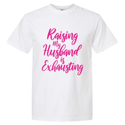 Raising My Husband Is Exhausting Gift Garment-Dyed Heavyweight T-Shirt