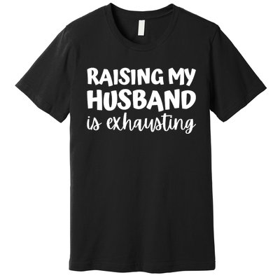 raising my husband is exhausting married anniversary couples Premium T-Shirt