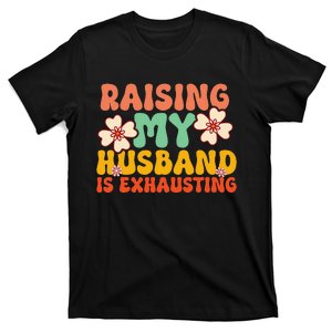 Raising My Husband Is Exhausting Humorous T-Shirt