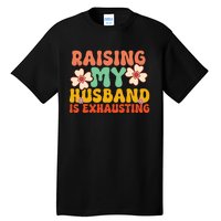 Raising My Husband Is Exhausting Humorous Tall T-Shirt