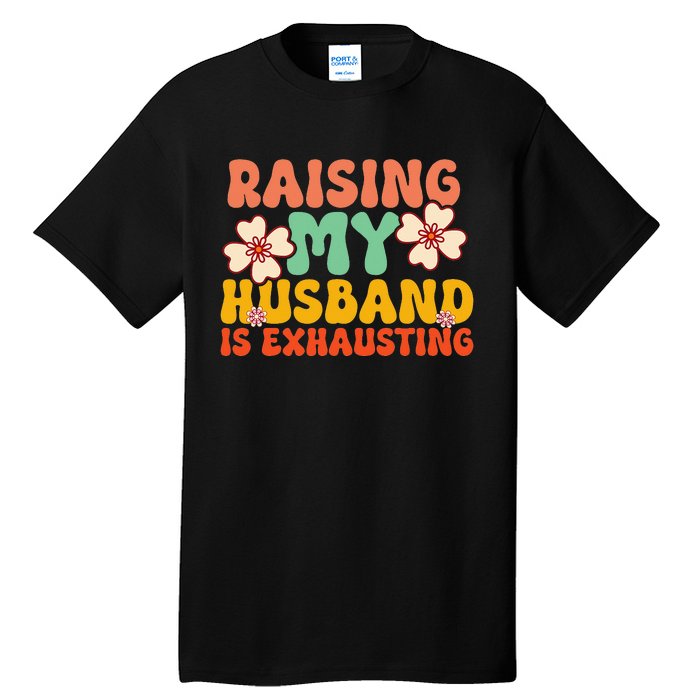 Raising My Husband Is Exhausting Humorous Tall T-Shirt