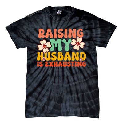 Raising My Husband Is Exhausting Humorous Tie-Dye T-Shirt