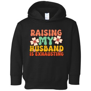 Raising My Husband Is Exhausting Humorous Toddler Hoodie