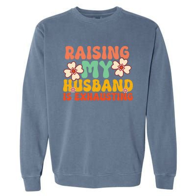 Raising My Husband Is Exhausting Humorous Garment-Dyed Sweatshirt