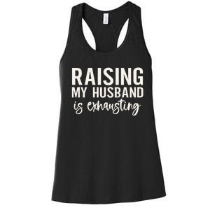 Raising My Husband Is Exhausting Wifey Women's Racerback Tank