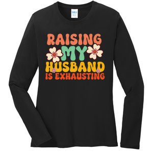 Raising My Husband Is Exhausting Humorous Cute Wife Ladies Long Sleeve Shirt