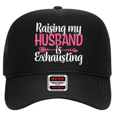 Raising My Husband Is Exhausting Joke Wife Funny Saying High Crown Mesh Back Trucker Hat