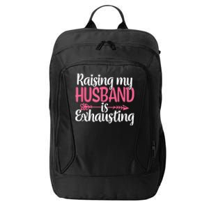 Raising My Husband Is Exhausting Joke Wife Funny Saying City Backpack