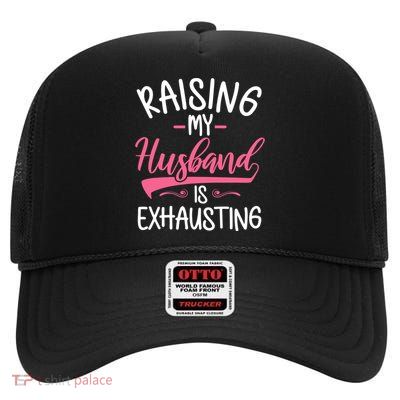 Raising My Husband Is Exhausting Joke Wife Funny Saying High Crown Mesh Back Trucker Hat