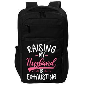 Raising My Husband Is Exhausting Joke Wife Funny Saying Impact Tech Backpack