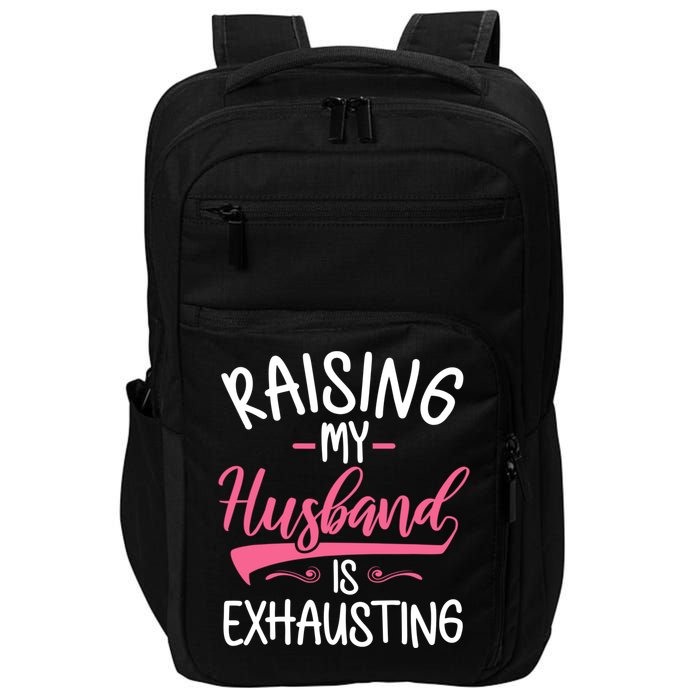 Raising My Husband Is Exhausting Joke Wife Funny Saying Impact Tech Backpack