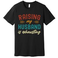 Raising My Husband Is Exhausting Vintage Wife Funny Saying Premium T-Shirt