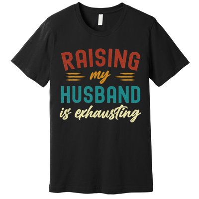 Raising My Husband Is Exhausting Vintage Wife Funny Saying Premium T-Shirt