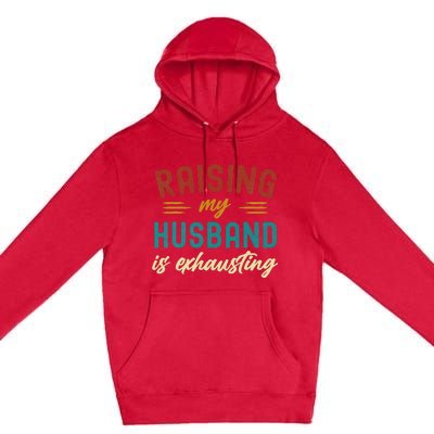 Raising My Husband Is Exhausting Vintage Wife Funny Saying Premium Pullover Hoodie