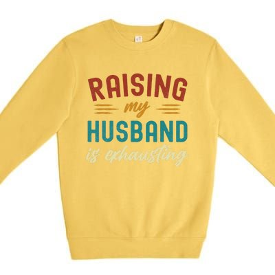 Raising My Husband Is Exhausting Vintage Wife Funny Saying Premium Crewneck Sweatshirt